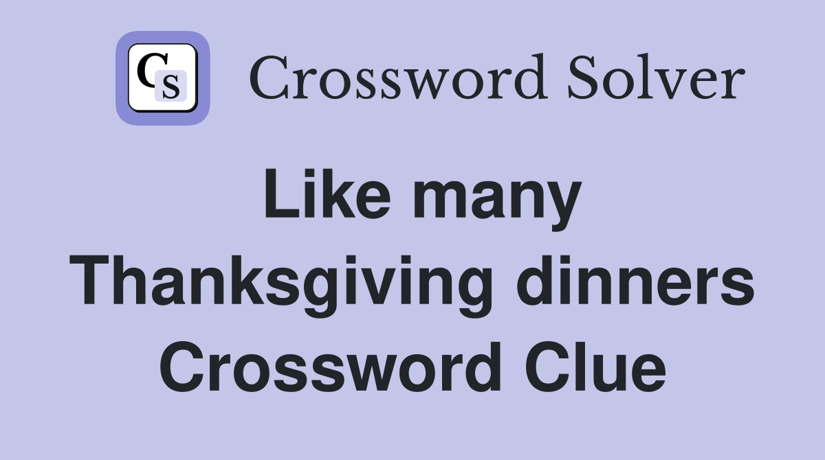 Like many Thanksgiving dinners Crossword Clue