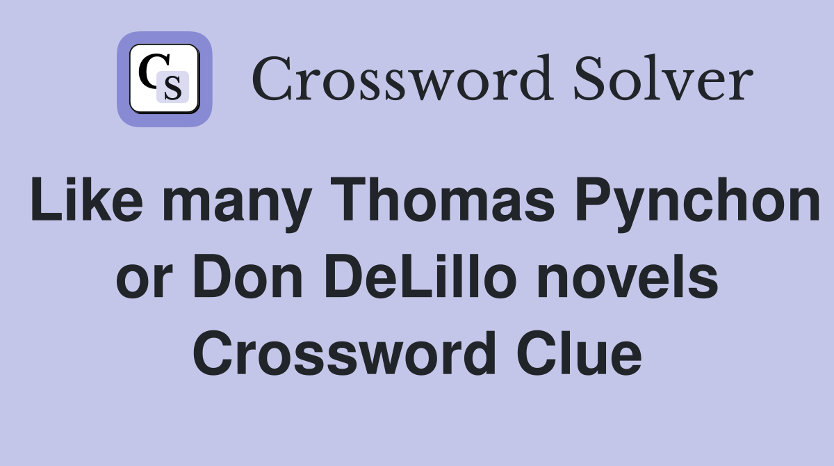 Like many Thomas Pynchon or Don DeLillo novels Crossword Clue