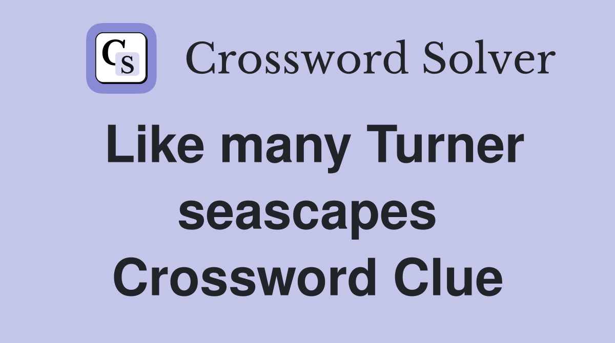 Like many Turner seascapes Crossword Clue