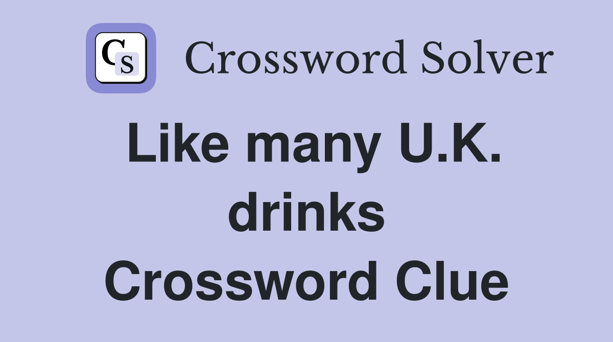 Like many U.K. drinks Crossword Clue