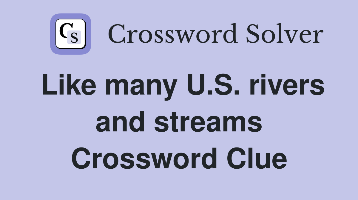 Like many U.S. rivers and streams Crossword Clue