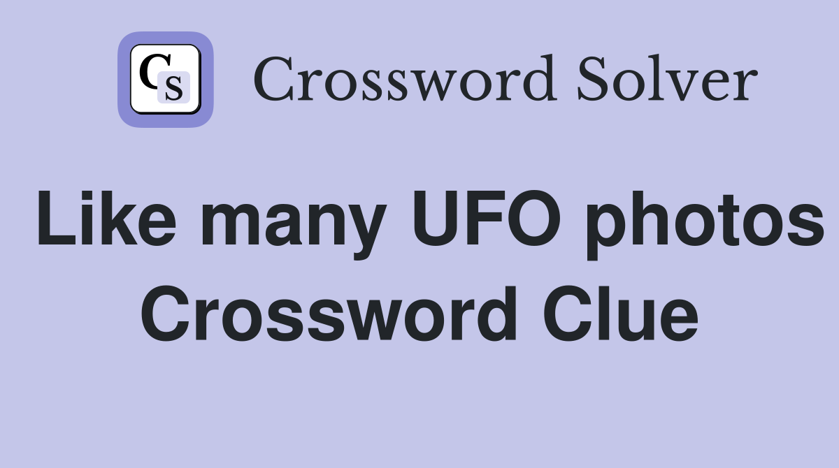 Like many UFO photos Crossword Clue
