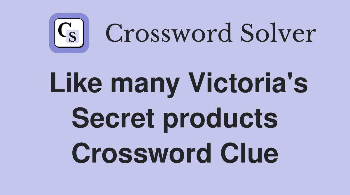Like many Victoria's Secret products Crossword Clue