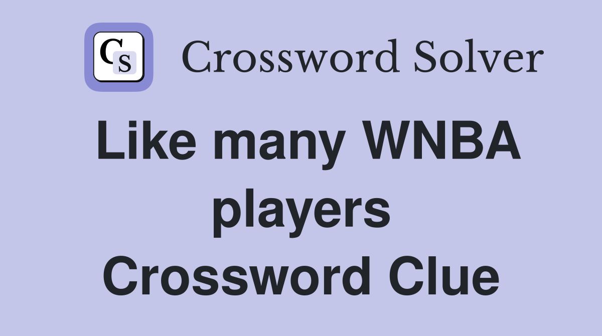 Like many WNBA players Crossword Clue