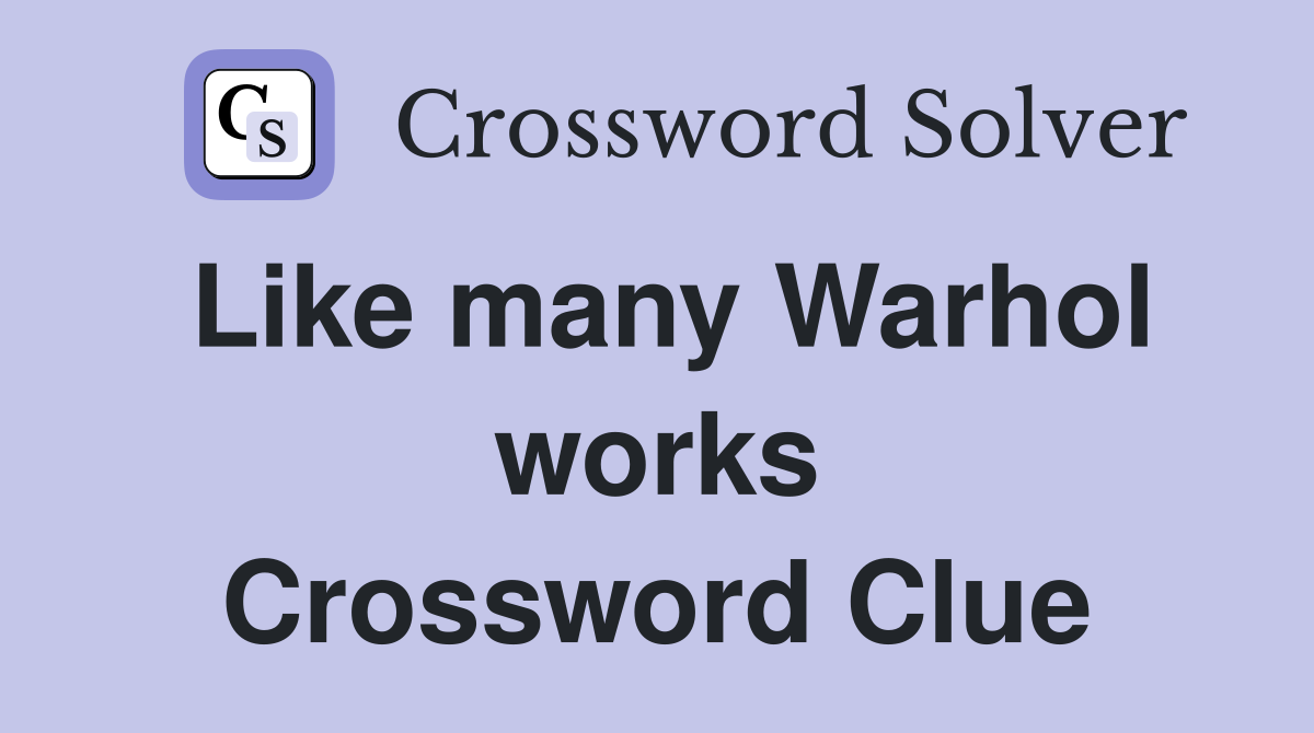 Like many Warhol works Crossword Clue