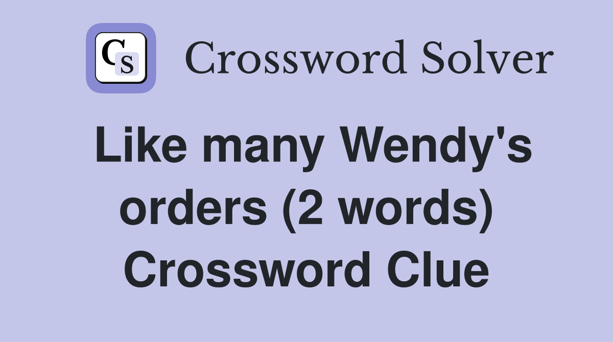 Like many Wendy's orders (2 words) Crossword Clue