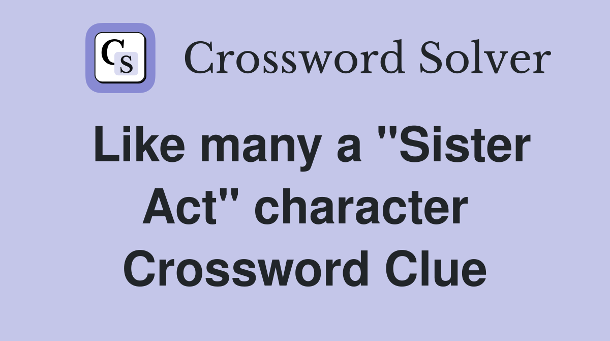 Like many a "Sister Act" character Crossword Clue