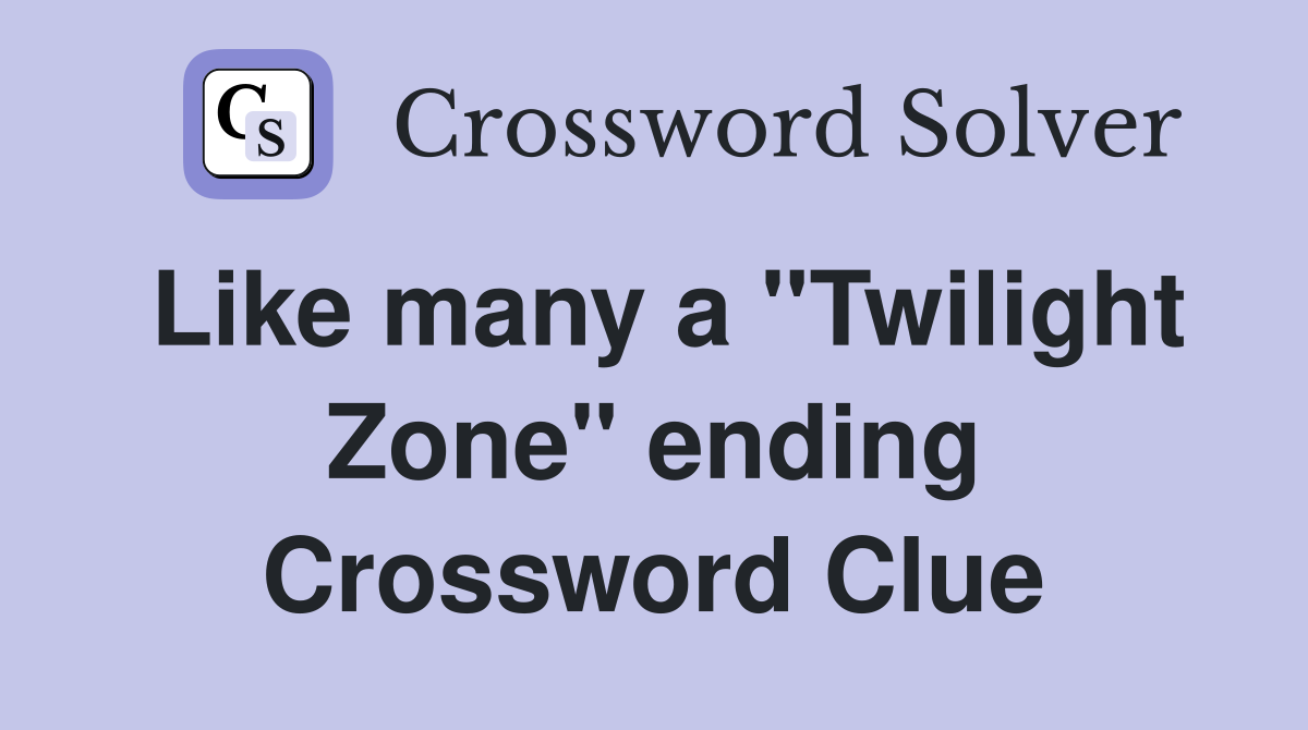 Like many a "Twilight Zone" ending Crossword Clue