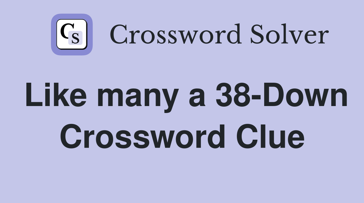 Like many a 38-Down Crossword Clue