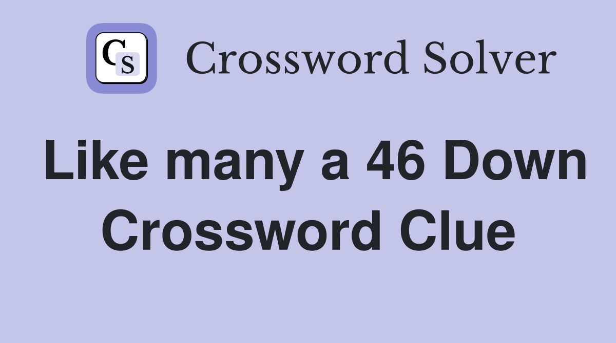 Like many a 46 Down Crossword Clue
