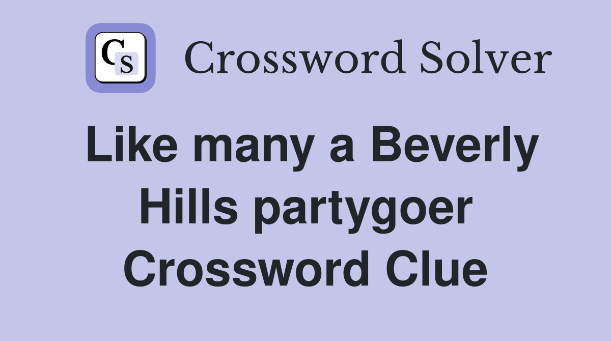 Like many a Beverly Hills partygoer Crossword Clue