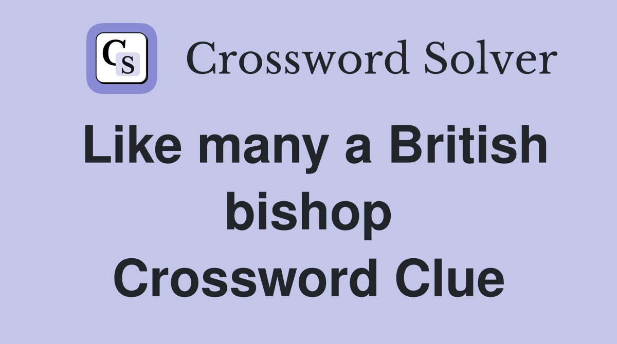 Like many a British bishop Crossword Clue