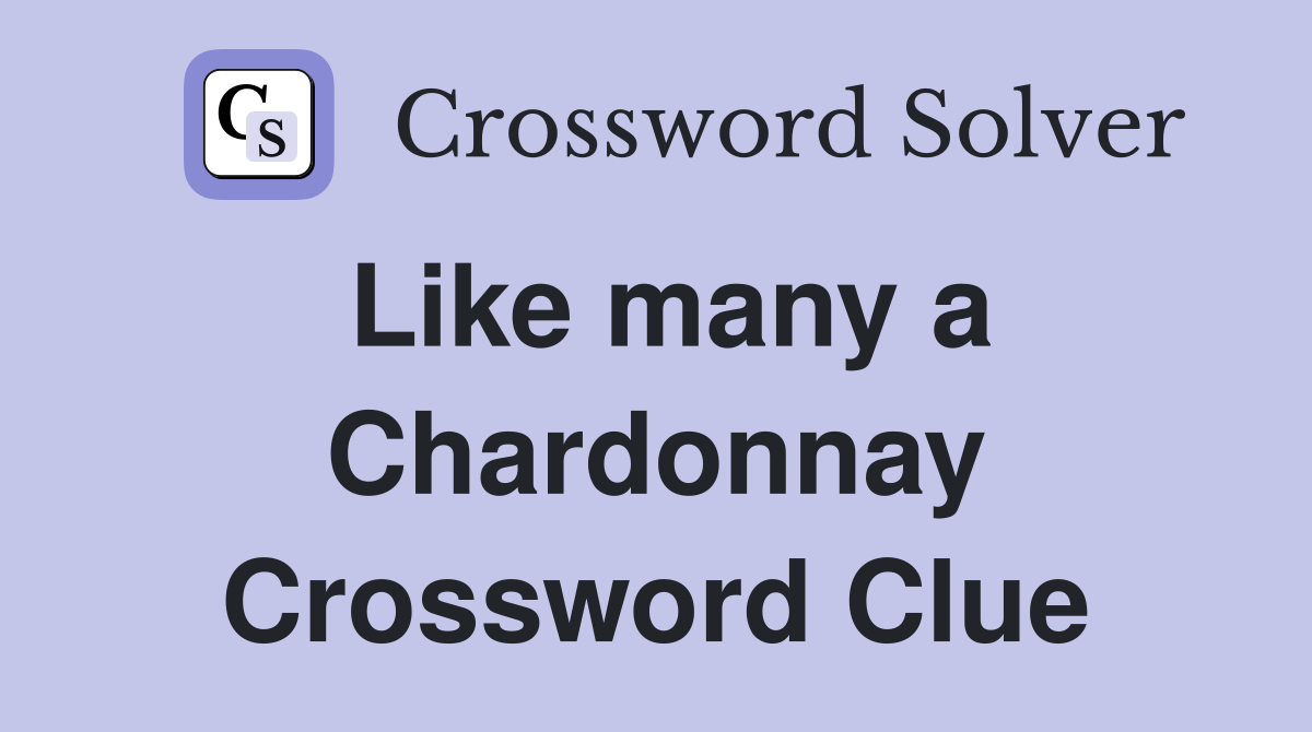 Like many a Chardonnay Crossword Clue