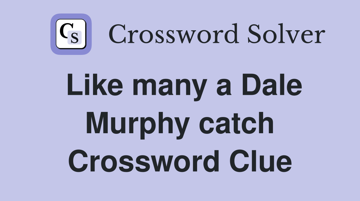 Like many a Dale Murphy catch Crossword Clue