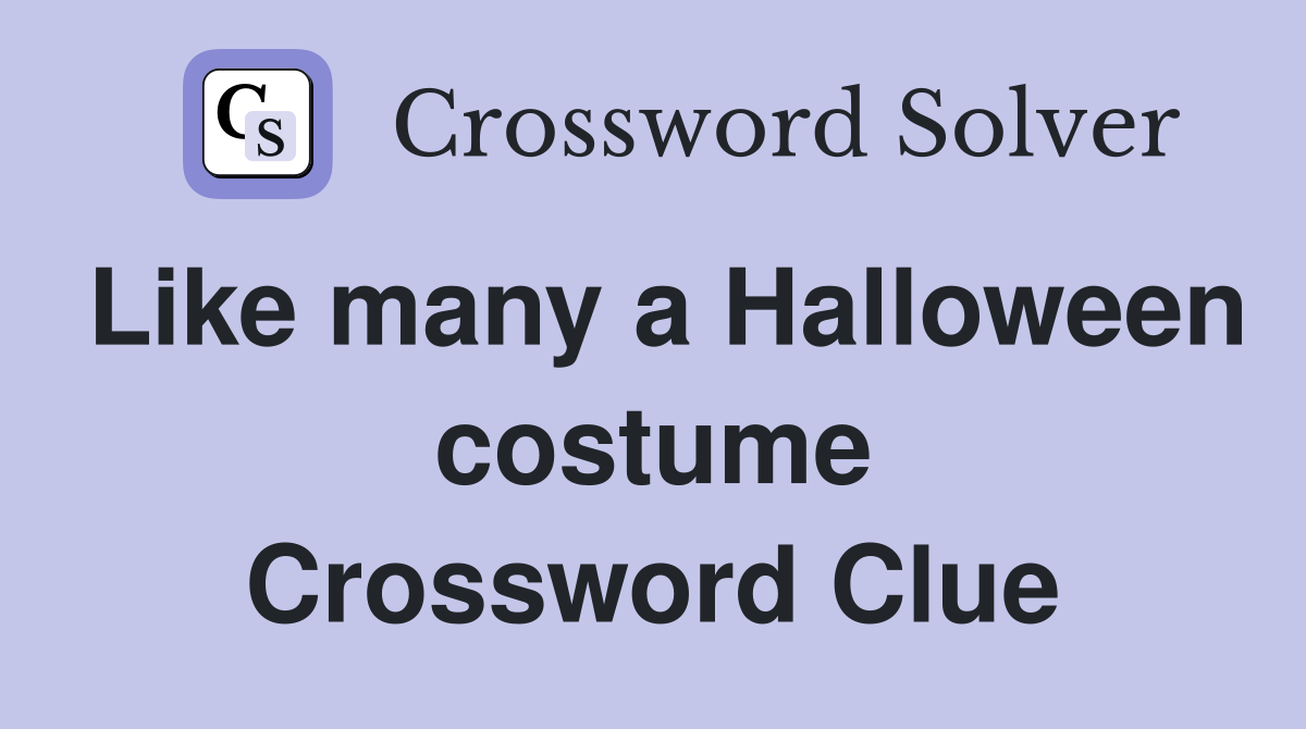 Like many a Halloween costume Crossword Clue