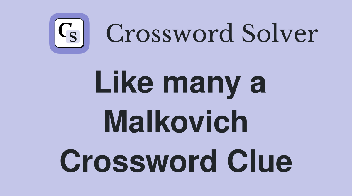 Like many a Malkovich Crossword Clue