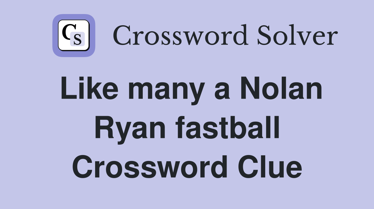 Like many a Nolan Ryan fastball Crossword Clue
