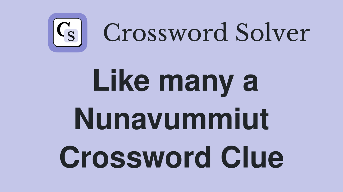 Like many a Nunavummiut Crossword Clue