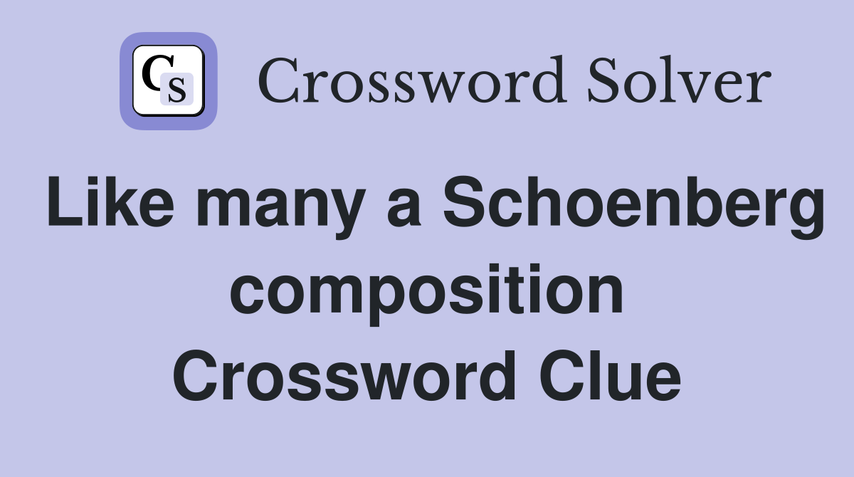 Like many a Schoenberg composition Crossword Clue
