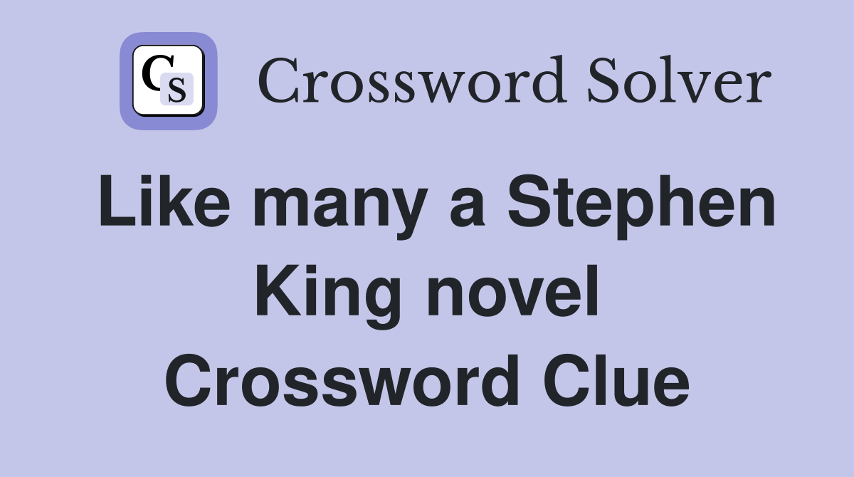 Like many a Stephen King novel Crossword Clue