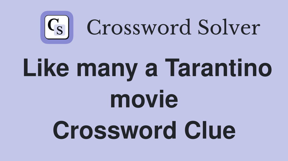 Like many a Tarantino movie Crossword Clue