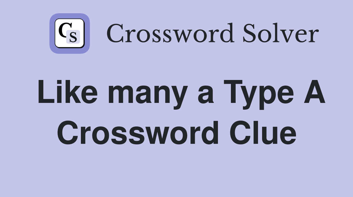 Like many a Type A Crossword Clue