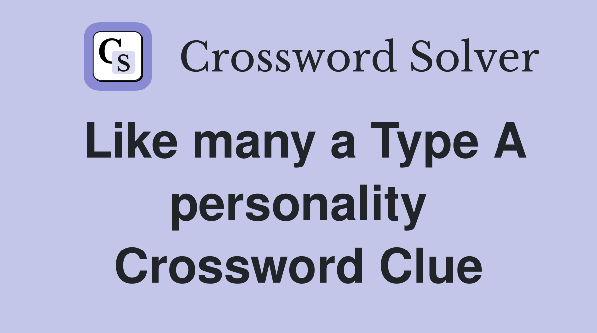 Like many a Type A personality Crossword Clue