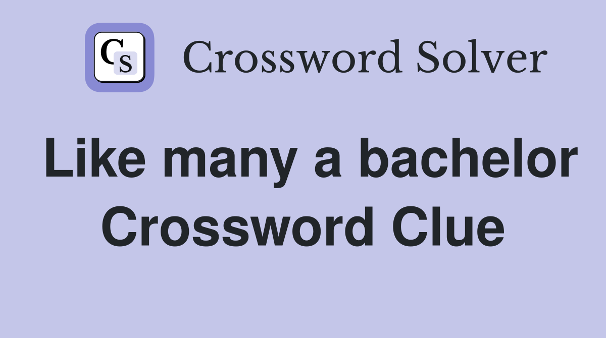 Like many a bachelor Crossword Clue