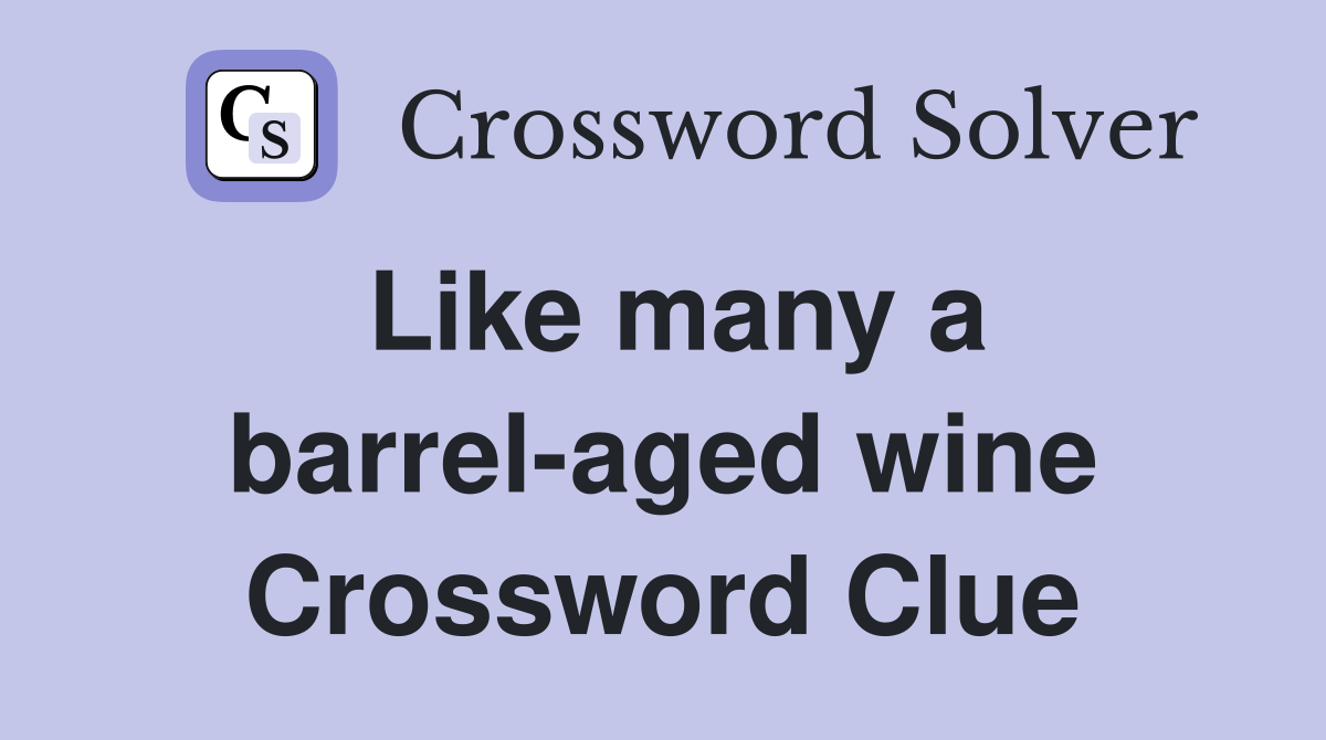 Like many a barrel-aged wine Crossword Clue