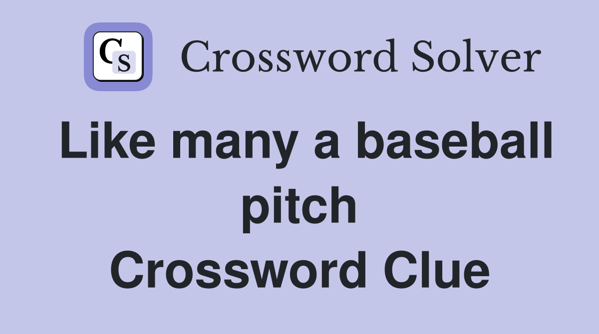 Like many a baseball pitch Crossword Clue