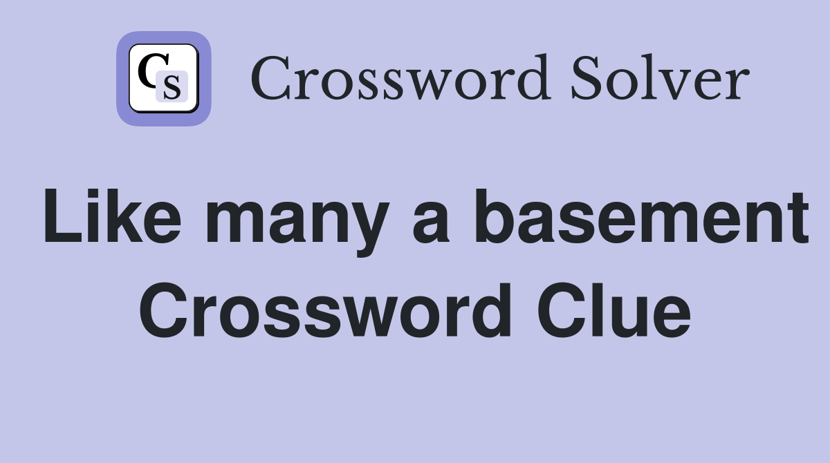 Like many a basement Crossword Clue