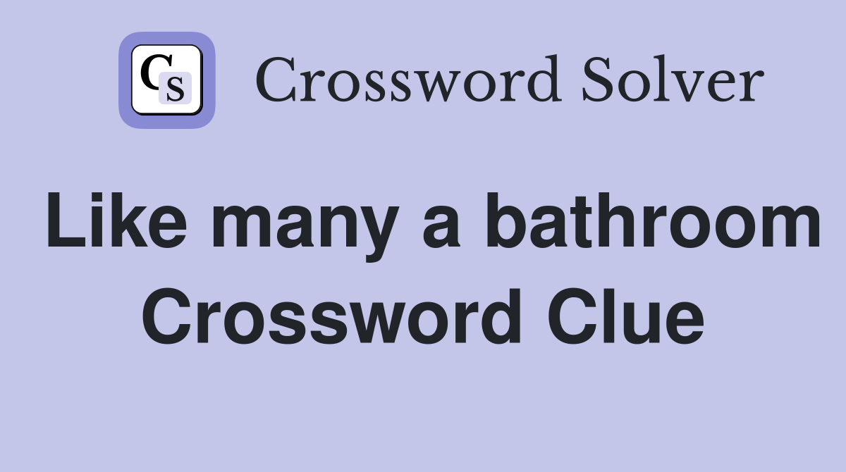 Like many a bathroom Crossword Clue