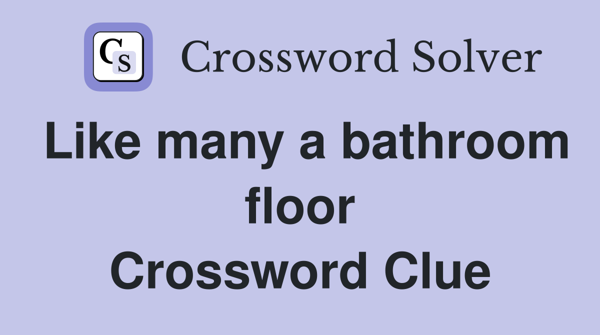 Like many a bathroom floor Crossword Clue