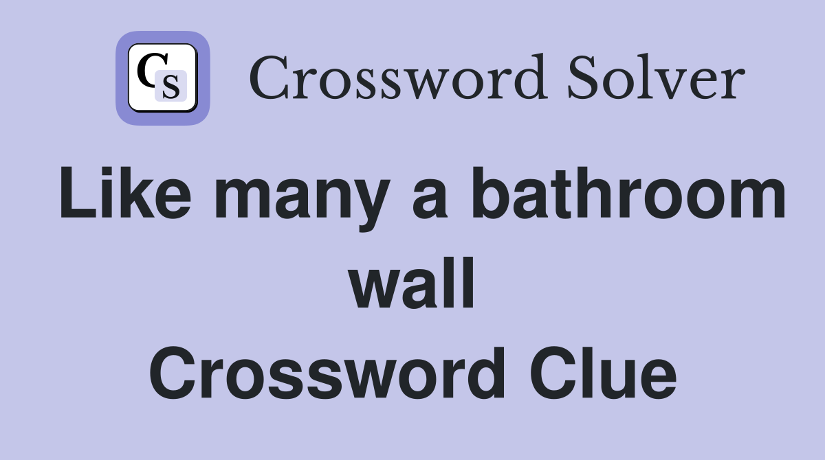 Like many a bathroom wall Crossword Clue