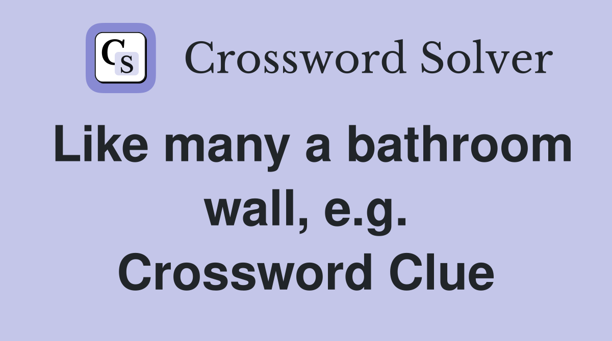 Like many a bathroom wall, e.g. Crossword Clue