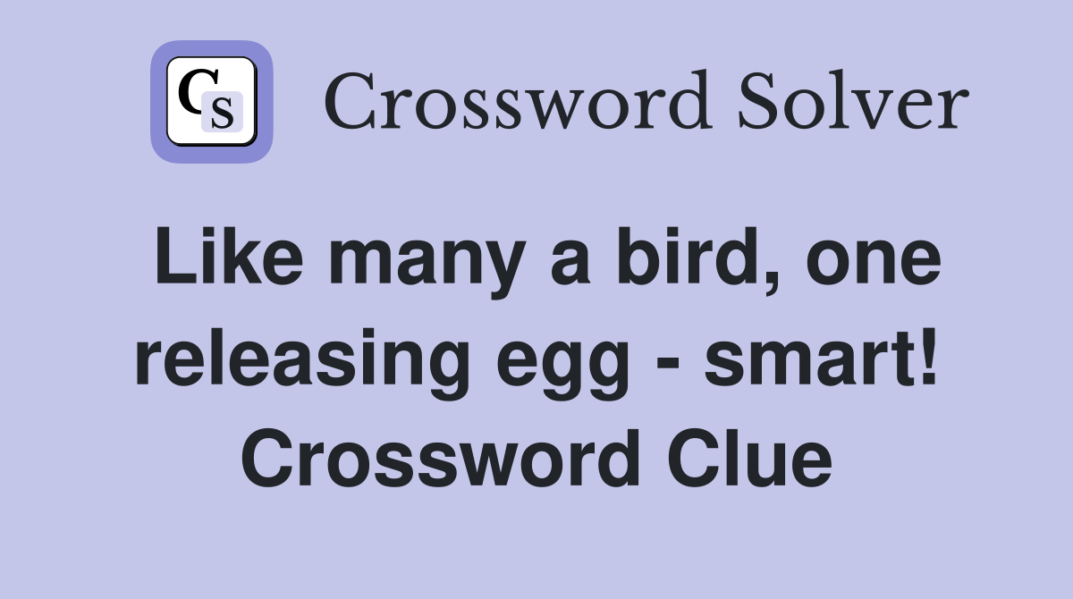 Like many a bird, one releasing egg - smart! Crossword Clue