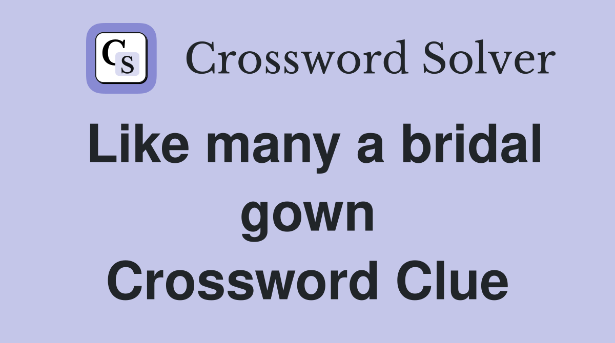 Like many a bridal gown Crossword Clue