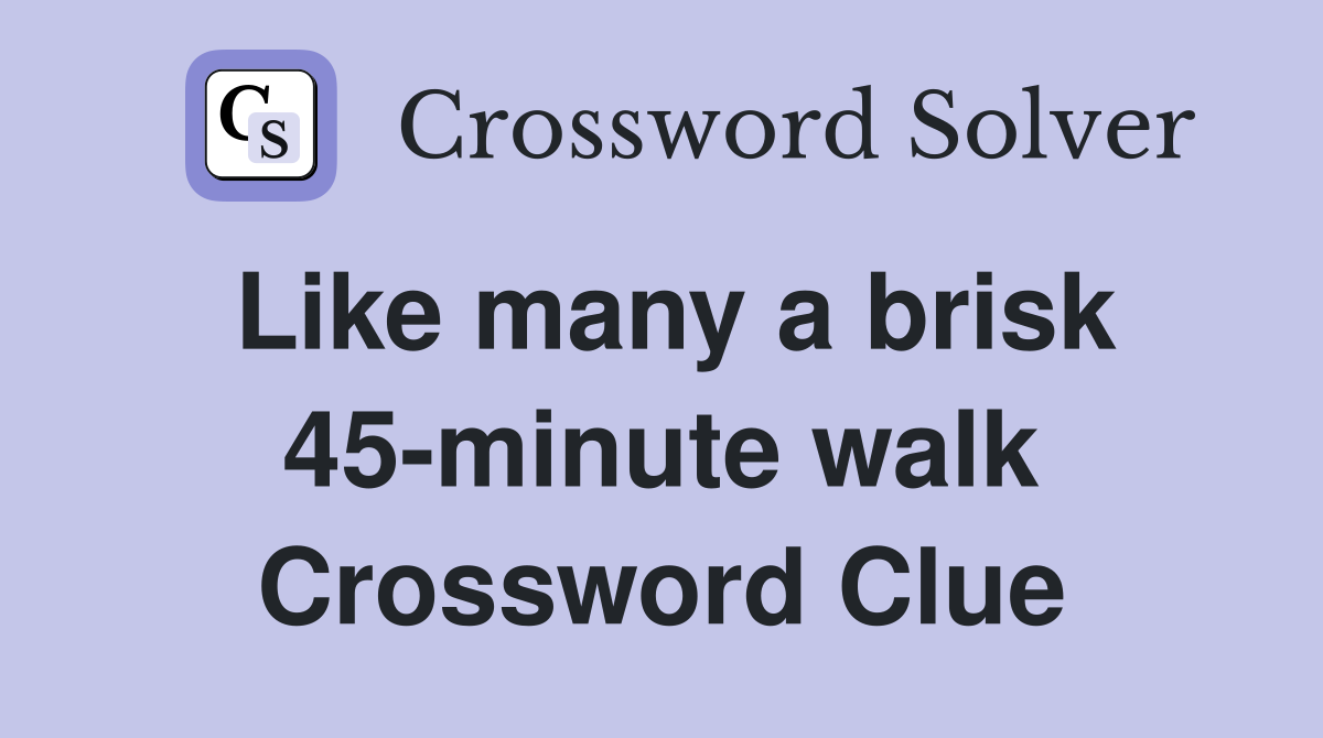 Like many a brisk 45-minute walk Crossword Clue
