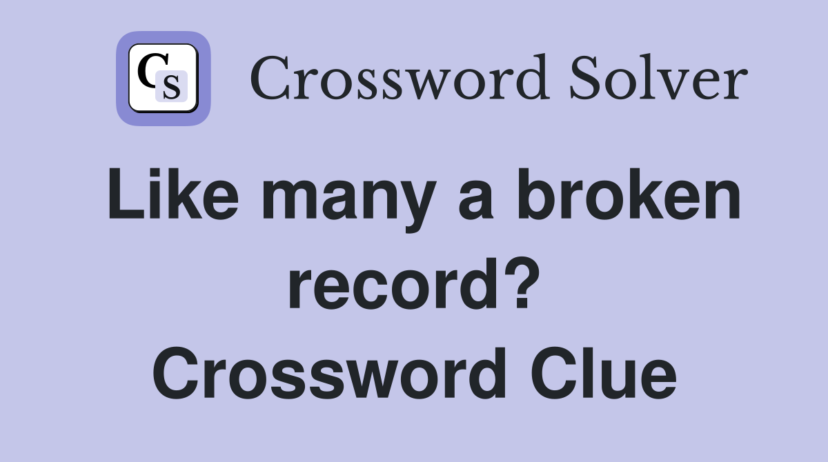 Like many a broken record? Crossword Clue