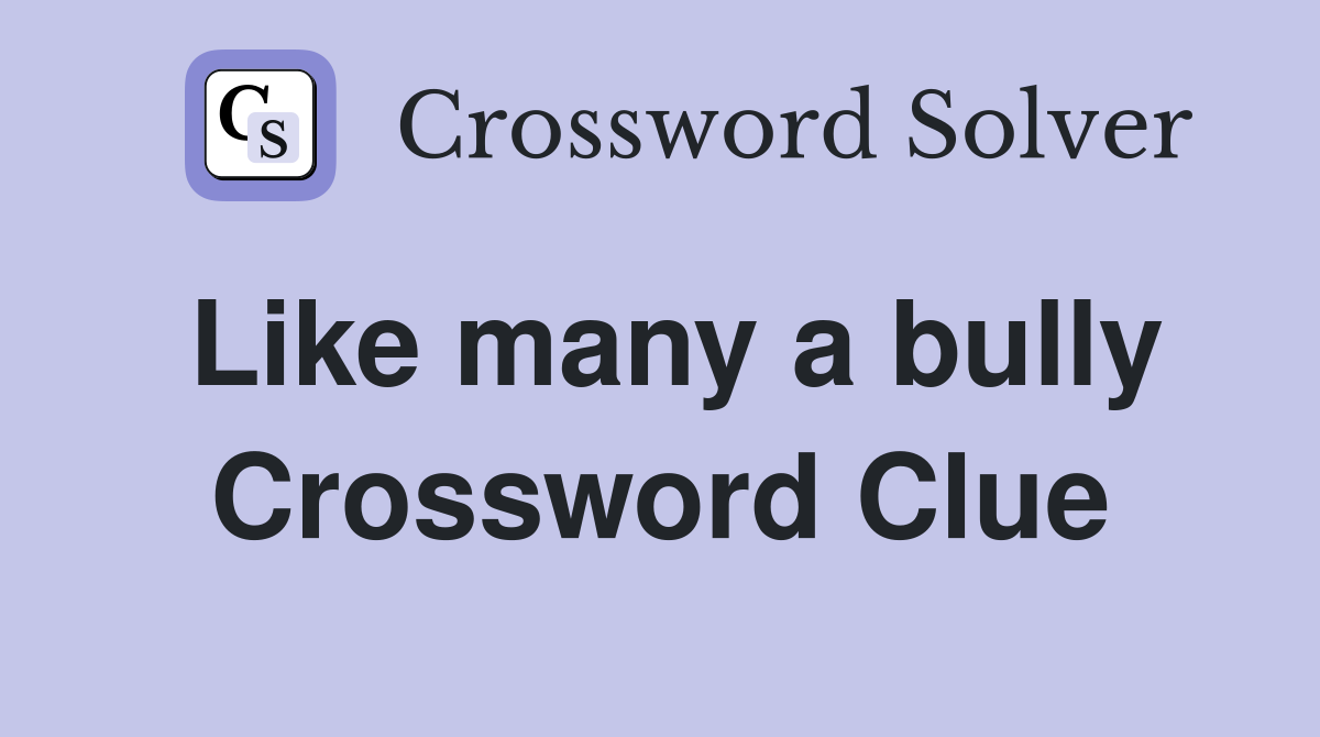 Like many a bully Crossword Clue