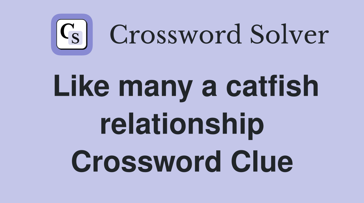 Like many a catfish relationship Crossword Clue