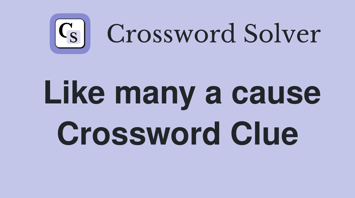 Like many a cause Crossword Clue
