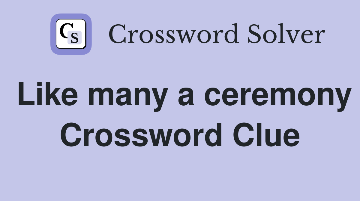 Like many a ceremony Crossword Clue