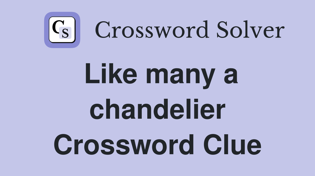 Like many a chandelier Crossword Clue
