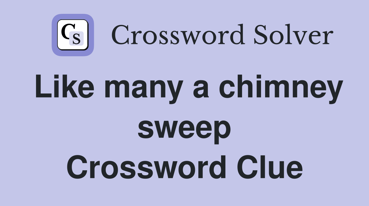 Like many a chimney sweep Crossword Clue
