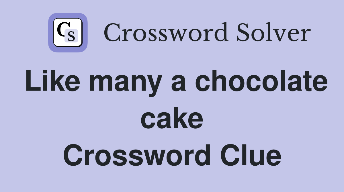 Like many a chocolate cake Crossword Clue