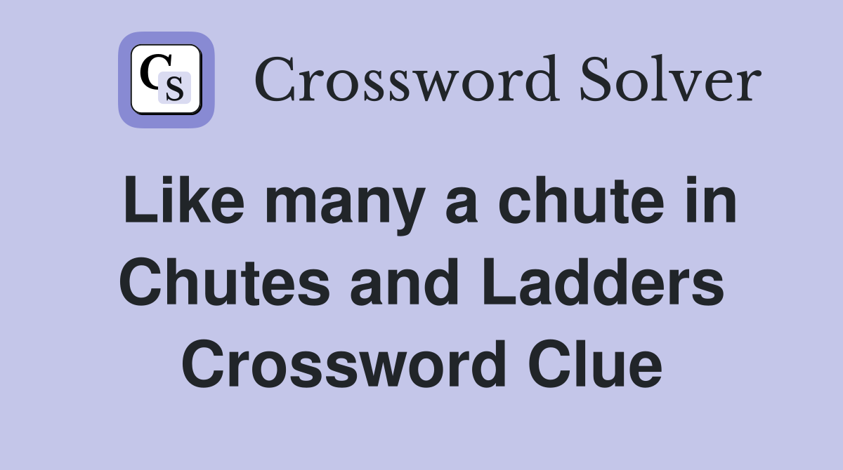 Like many a chute in Chutes and Ladders Crossword Clue