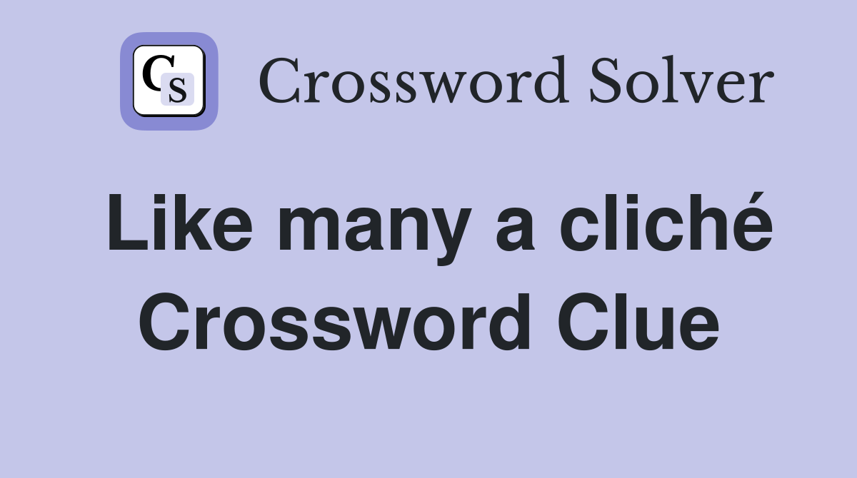 Like many a cliché Crossword Clue