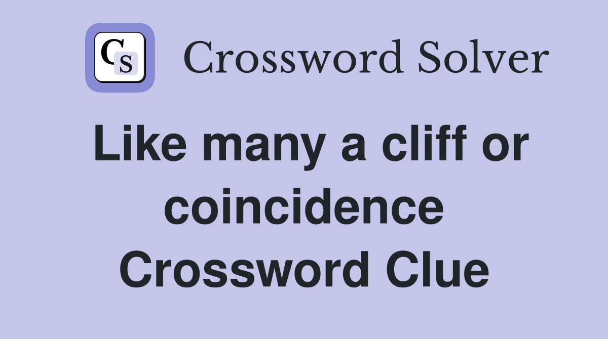 Like many a cliff or coincidence Crossword Clue