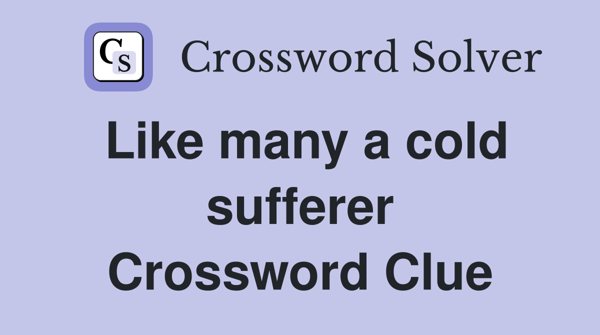 Like many a cold sufferer Crossword Clue